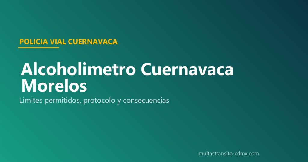 Alcoholímetro Cuernavaca Morelos 2026: Límites, Protocolo y Multa