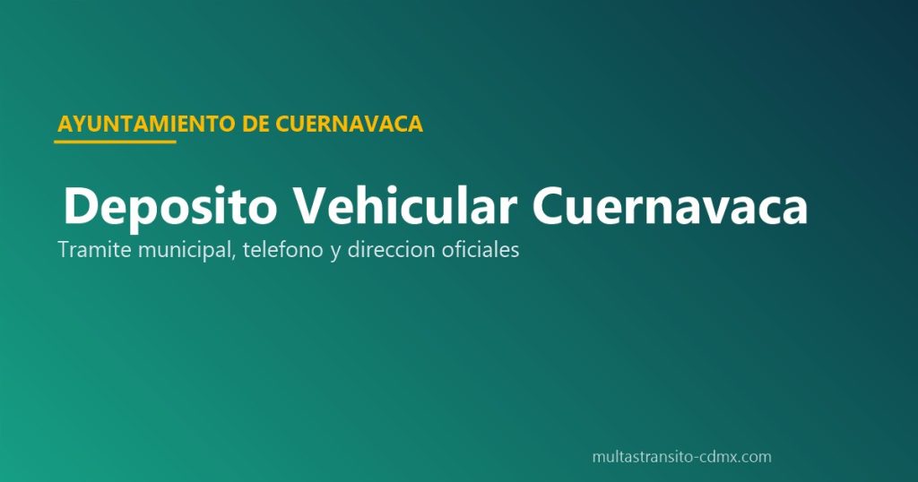Depósito Vehicular Cuernavaca: Dirección, Teléfono y Tarifas 2026