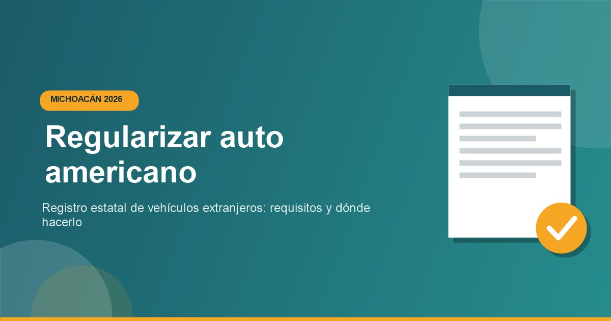 Costo y requisitos regularizar auto americano Michoacan 2026